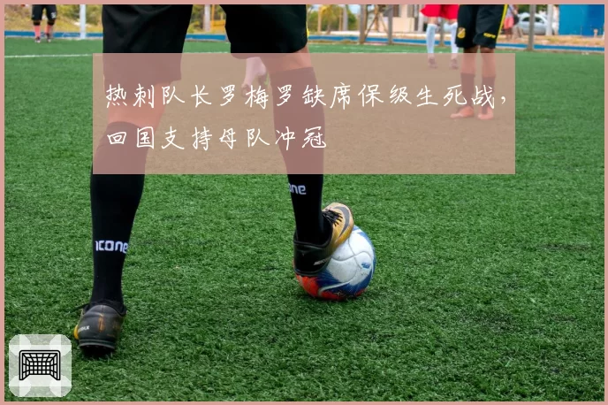 热刺队长罗梅罗缺席保级生死战，回国支持母队冲冠