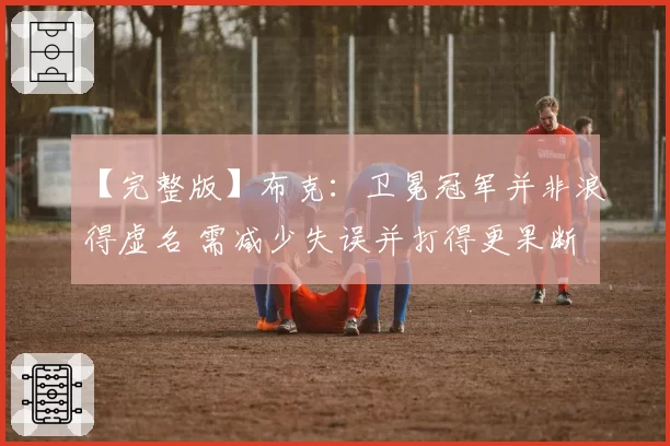 【完整版】布克：卫冕冠军并非浪得虚名 需减少失误并打得更果断