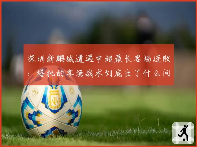 深圳新鹏城遭遇中超最长客场连败,塔托的客场战术到底出了什么问题?