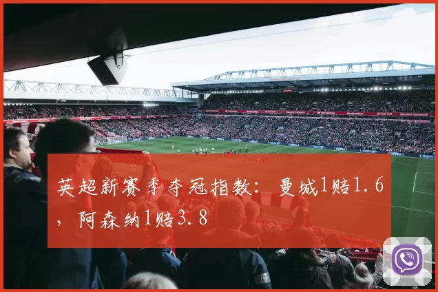 英超新赛季夺冠指数:曼城1赔1.6,阿森纳1赔3.8