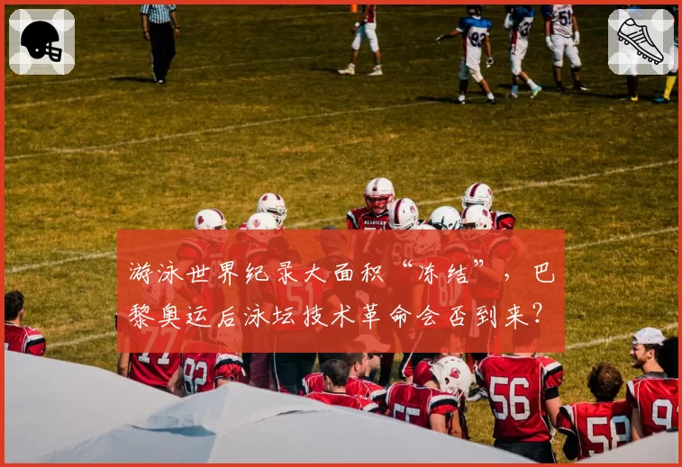 游泳世界纪录大面积“冻结”，巴黎奥运后泳坛技术革命会否到来？